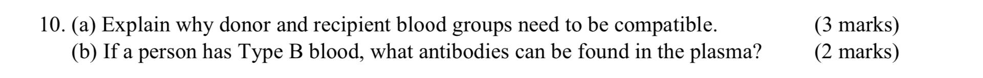 10 A Explain Why Donor And Recipient Blood Groups Need To Be Compatible B If A Person Has Type B Blood What Antib 1