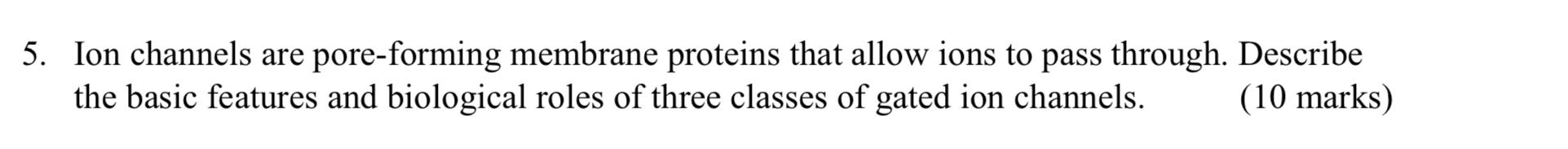 5 Ion Channels Are Pore Forming Membrane Proteins That Allow Ions To Pass Through Describe The Basic Features And Biol 1