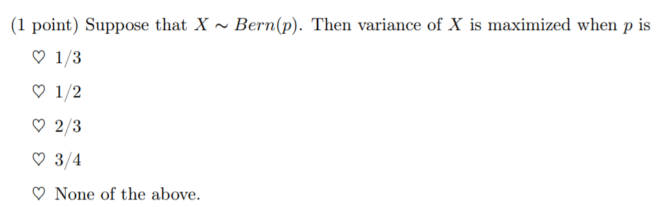 1 Point Suppose That X Bern P Then Variance Of X Is Maximized When P Is 1 3 1 2 2 3 3 4 None Of The Abov 1