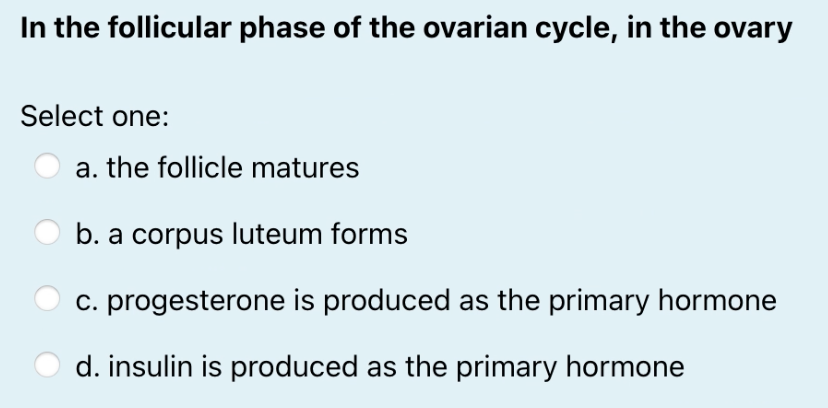 In The Follicular Phase Of The Ovarian Cycle In The Ovary Select One A The Follicle Matures B A Corpus Luteum Forms 1
