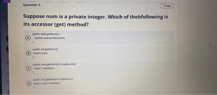E Question 3 1 Point Suppose Num Is A Private Integer Which Of Thebfollowing Is Its Accessor Get Method Public Void 1