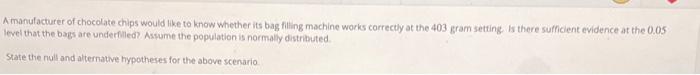 Amanufacturer Of Chocolate Chips Would Like To Know Whether Its Bag Filling Machine Works Correctly At The 403 Gram Sett 1