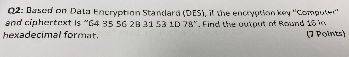 Q2 Based On Data Encryption Standard Des If The Encryption Key Computer And Ciphertext Is 64 35 56 2b 31 53 1d 78 1