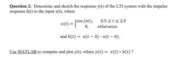 Question 2 Determine And Sketch The Response Y T Of The Lti System With The Impulse Response H T To The Input X T W 1