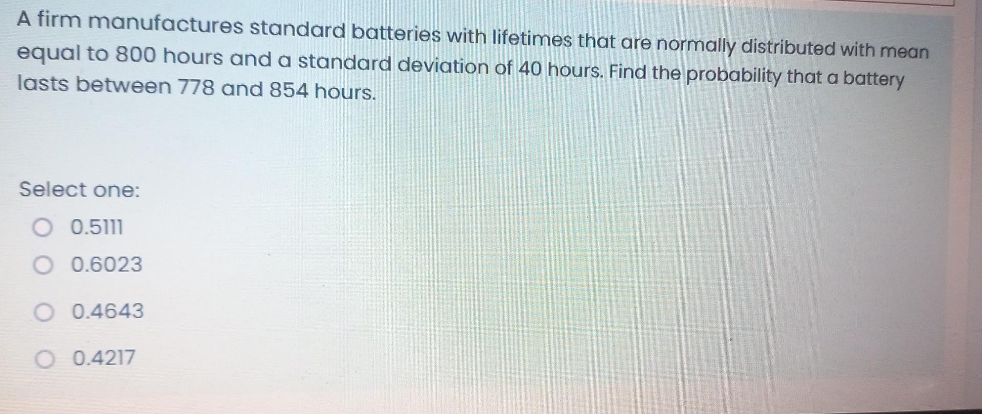 A Firm Manufactures Standard Batteries With Lifetimes That Are Normally Distributed With Mean Equal To 800 Hours And A S 1