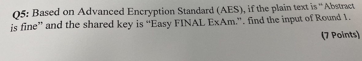 Q5 Based On Advanced Encryption Standard Aes If The Plain Text Is Abstract Is Fine And The Shared Key Is Easy Fin 1