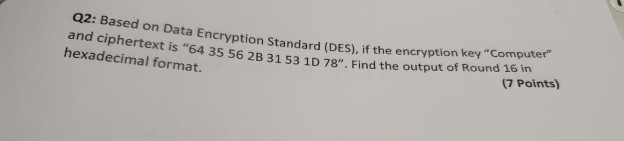 Q2 Based On Data Encryption Standard Des If The Encryption Key Computer And Ciphertext Is 64 35 56 2b 31 53 1d 78 1