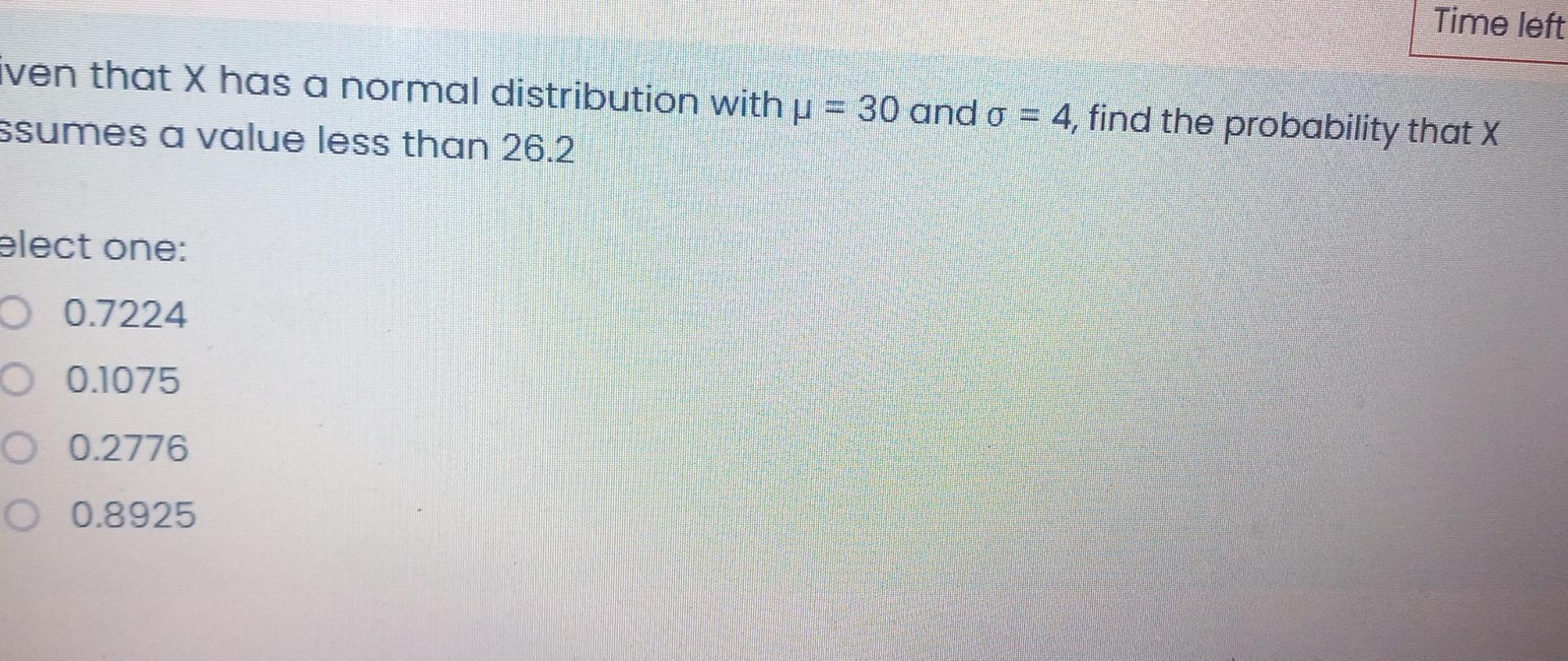 Time Left Iven That X Has A Normal Distribution With U 30 And O 4 Find The Probability That X Ssumes A Value Less T 1