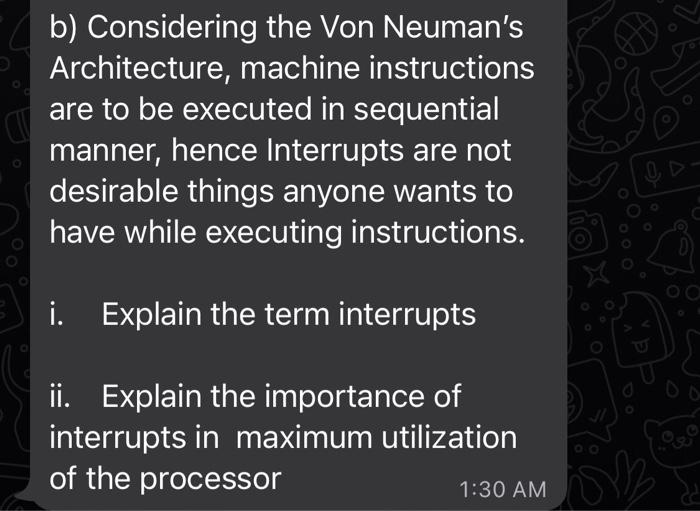 B Considering The Von Neuman S Architecture Machine Instructions Are To Be Executed In Sequential Manner Hence Interr 1
