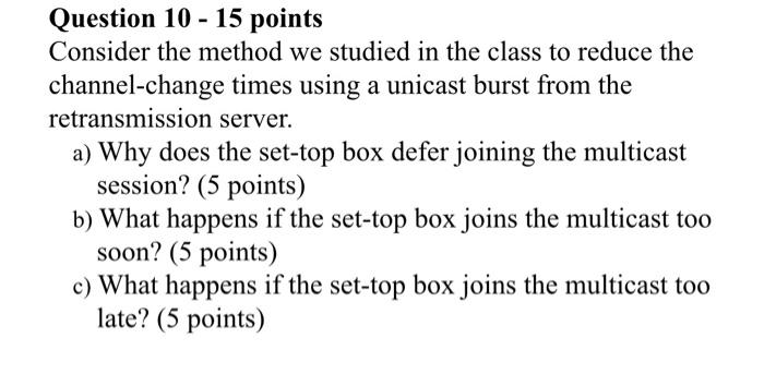 Question 10 15 Points Consider The Method We Studied In The Class To Reduce The Channel Change Times Using A Unicast Bur 1