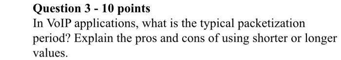 Question 3 10 Points In Voip Applications What Is The Typical Packetization Period Explain The Pros And Cons Of Usin 1