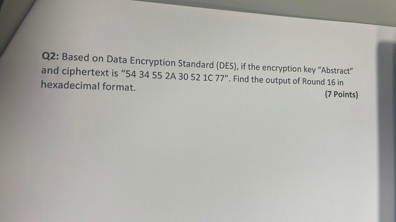 Q2 Based On Data Encryption Standard Des If The Encryption Key Abstract And Ciphertext Is 54 34 55 2a 30 52 1c 77 1