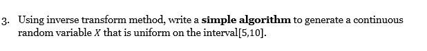 3 Using Inverse Transform Method Write A Simple Algorithm To Generate A Continuous Random Variable X That Is Uniform O 1