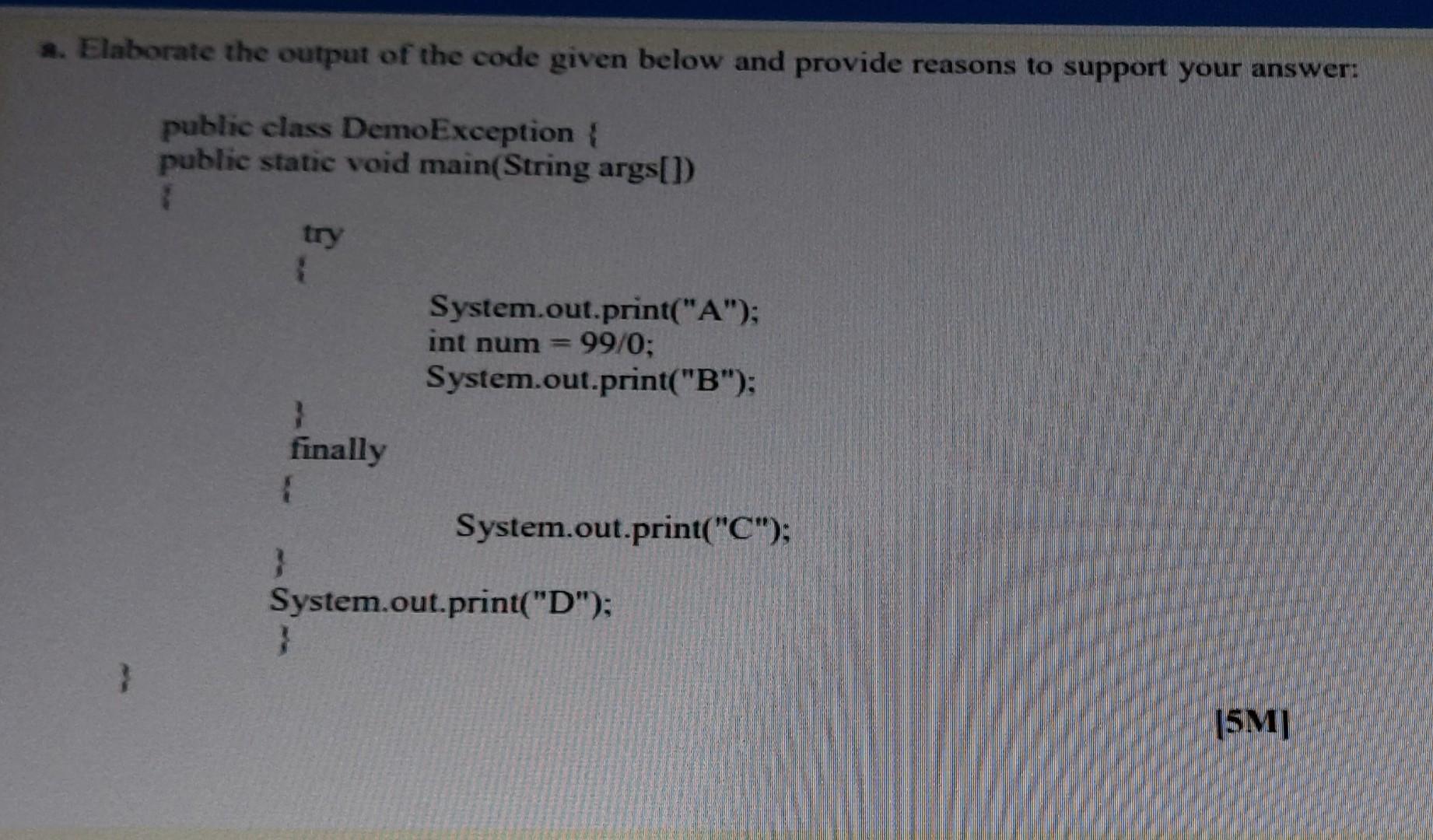A Elaborate The Output Of The Code Given Below And Provide Reasons To Support Your Answer Public Class Demoexception 1