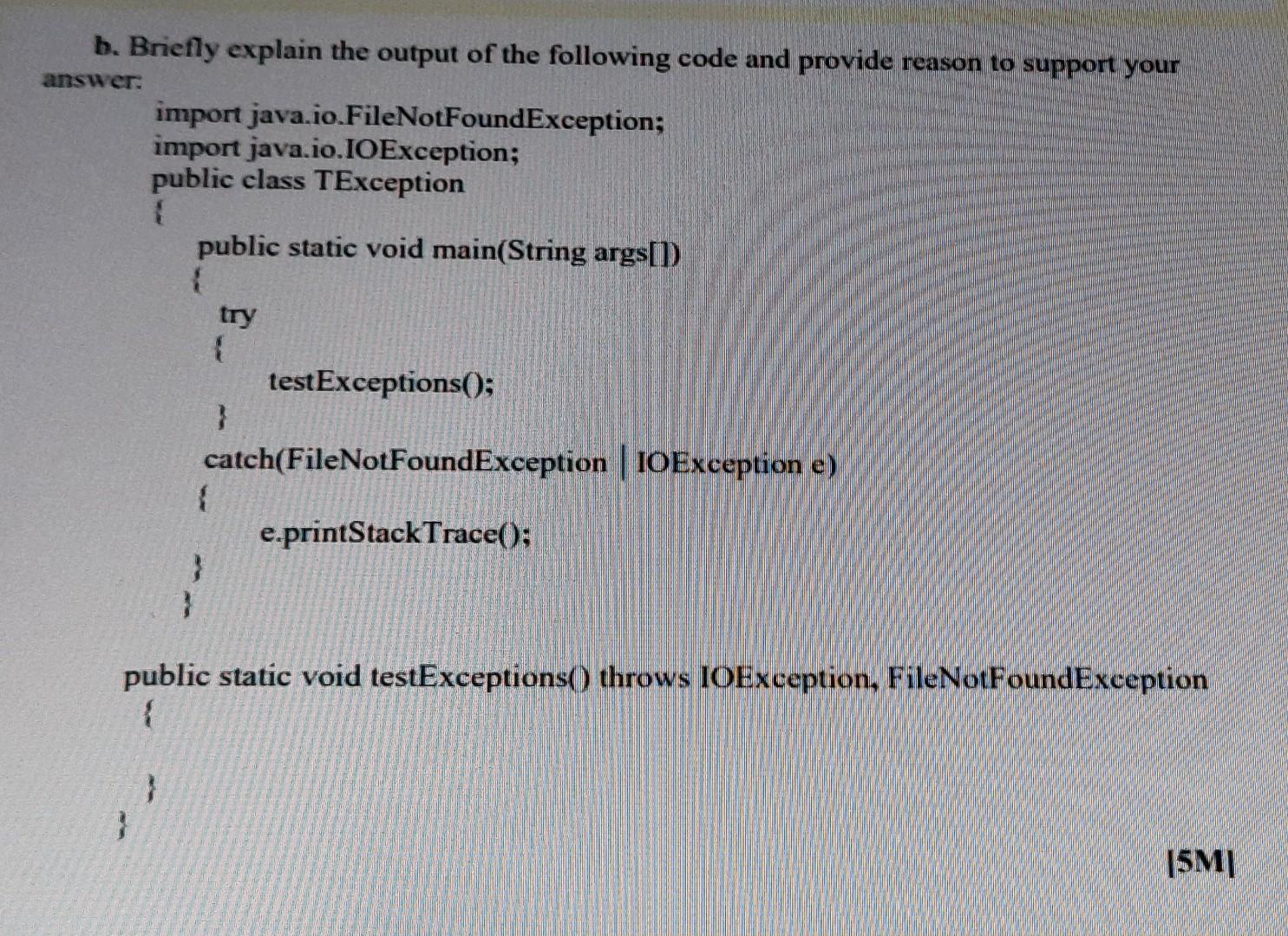 B Briefly Explain The Output Of The Following Code And Provide Reason To Support Your Answer Import Java Io Filenotfou 1