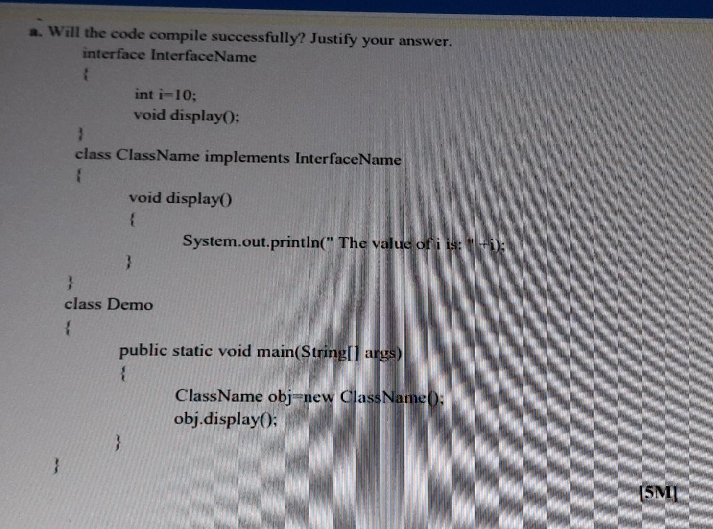 A Will The Code Compile Successfully Justify Your Answer Interface Interface Name Int I 10 Void Display Class 1