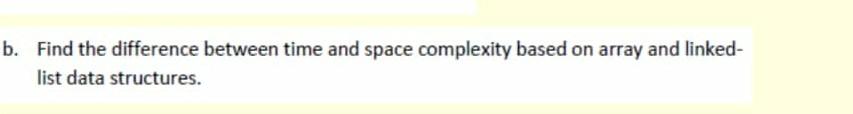 B Find The Difference Between Time And Space Complexity Based On Array And Linked List Data Structures 1