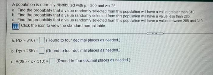 A Population Is Normally Distributed With 300 And O 25 A Find The Probability That A Value Randomly Selected From Th 1