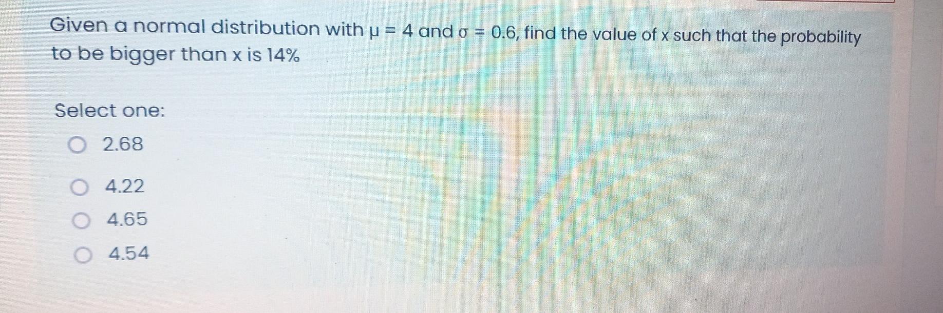 Given A Normal Distribution With U 4 And O To Be Bigger Than X Is 14 0 6 Find The Value Of X Such That The Probabi 1