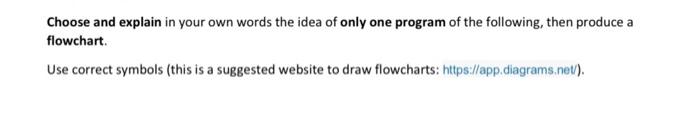 Choose And Explain In Your Own Words The Idea Of Only One Program Of The Following Then Produce A Flowchart Use Correc 1