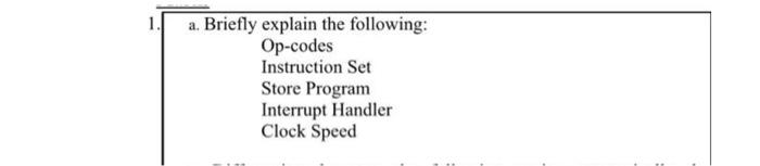 A Briefly Explain The Following Op Codes Instruction Set Store Program Interrupt Handler Clock Speed 1
