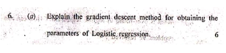 A Explain The Gradient Descent Method For Obtaining The Parameters Of Logistic Regression 6 1