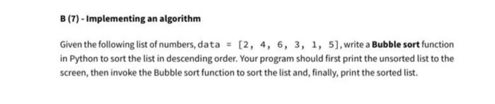 B 7 Implementing An Algorithm Given The Following List Of Numbers Data 2 4 6 3 1 5 Write A Bubble Sort Fu 1