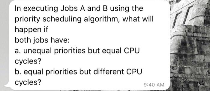 In Executing Jobs A And B Using The Priority Scheduling Algorithm What Will Happen If Both Jobs Have A Unequal Priori 1