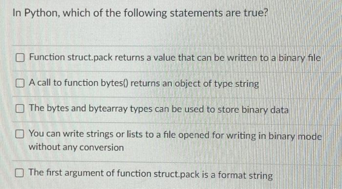 In Python Which Of The Following Statements Are True Function Struct Pack Returns A Value That Can Be Written To A Bin 1