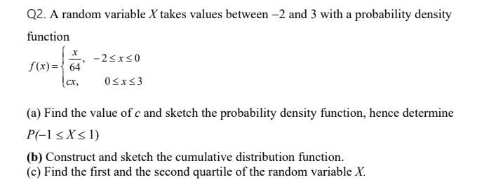 Q2 A Random Variable X Takes Values Between 2 And 3 With A Probability Density Function 25x50 F X 64 Cx 05x53 1