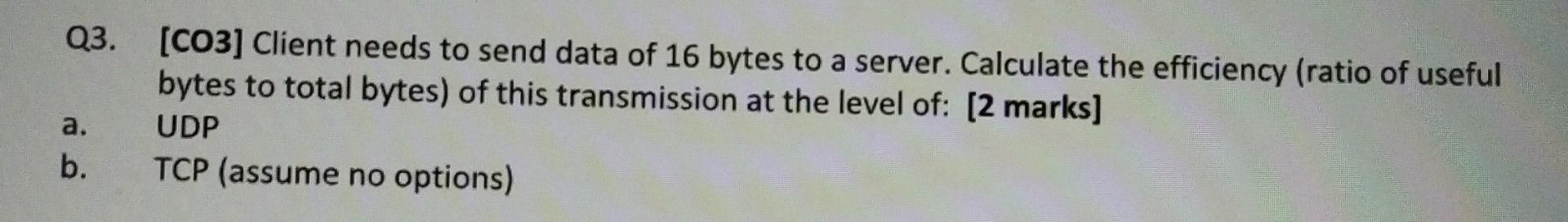 Q3 Co3 Client Needs To Send Data Of 16 Bytes To A Server Calculate The Efficiency Ratio Of Useful Bytes To Total By 1