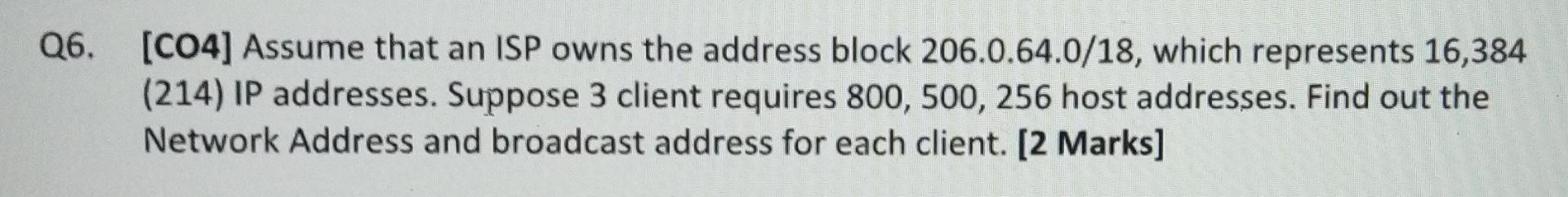 Q6 Co4 Assume That An Isp Owns The Address Block 206 0 64 0 18 Which Represents 16 384 214 Ip Addresses Suppose 3 1