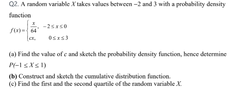 Q2 A Random Variable X Takes Values Between 2 And 3 With A Probability Density Function X 25x50 F X 64 Cx 0 X 3 A 1
