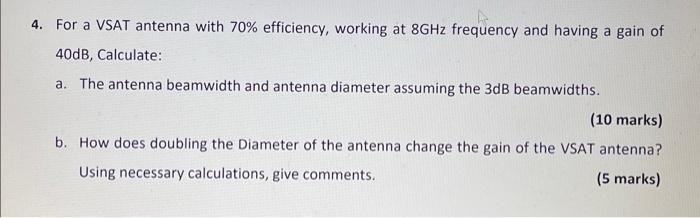 4 For A Vsat Antenna With 70 Efficiency Working At 8ghz Frequency And Having A Gain Of 40db Calculate A The Antenn 1