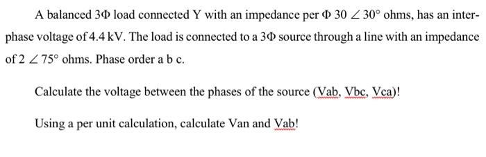 A Balanced 30 Load Connected Y With An Impedance Per 30 30 Ohms Has An Inter Phase Voltage Of 4 4 Kv The Load Is C 1