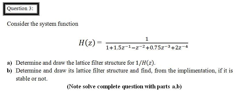 Question 3 Consider The System Function 1 H Z 1 1 5z Z 2 0 75z 3 2z 4 A Determine And Draw The Lattice Filter St 1