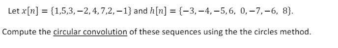 Let X N 1 5 3 2 4 7 2 1 And H N 3 4 5 6 0 7 6 8 Compute The Circular Convolution Of These Sequ 1