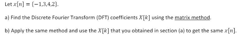 Let X N 1 3 4 2 A Find The Discrete Fourier Transform Dft Coefficients X K Using The Matrix Method B Apply 1