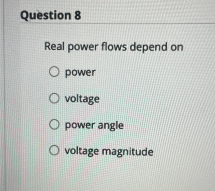 Question 8 Real Power Flows Depend On O Power O Voltage O Power Angle O Voltage Magnitude 1