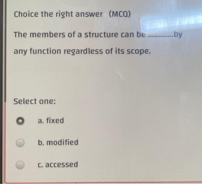 Choice The Right Answer Mcq The Members Of A Structure Can Be By Any Function Regardless Of Its Scope 1