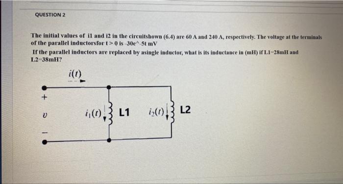 Question 2 The Initial Values Of Il And I2 In The Circuitshown 6 4 Are 60 A And 240 A Respectively The Voltage At Th 1