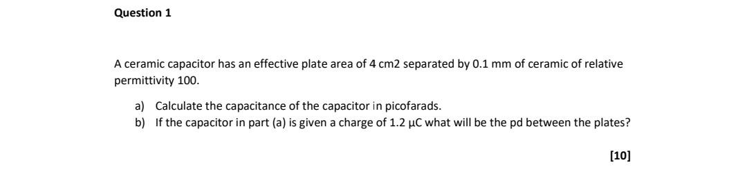 Question 1 A Ceramic Capacitor Has An Effective Plate Area Of 4 Cm2 Separated By 0 1 Mm Of Ceramic Of Relative Permittiv 1