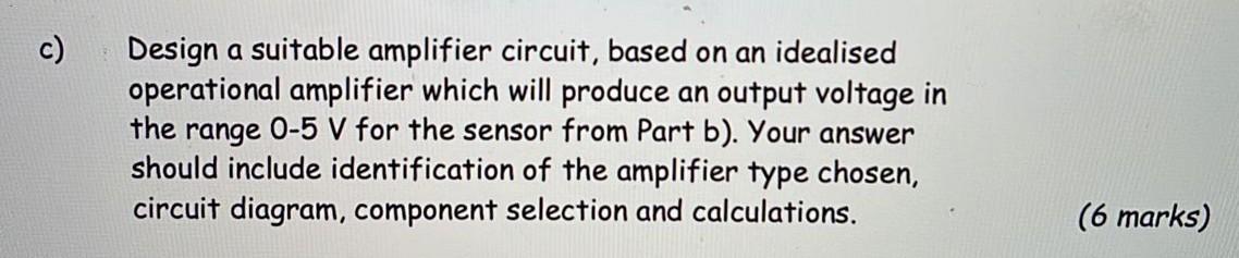 C Design A Suitable Amplifier Circuit Based On An Idealised Operational Amplifier Which Will Produce An Output Voltage 1