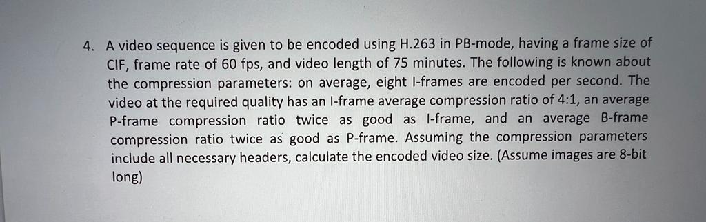 4 A Video Sequence Is Given To Be Encoded Using H 263 In Pb Mode Having A Frame Size Of Cif Frame Rate Of 60 Fps And 1