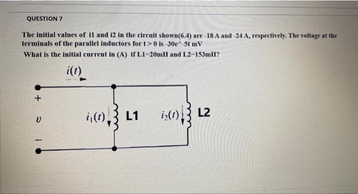 Question 7 The Initial Values Of Il And I2 In The Circuit Shown 6 4 Are 18 A And 24 A Respectively The Voltage At Th 1