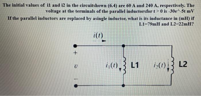 The Initial Values Of Il And I2 In The Circuitshown 6 4 Are 60 A And 240 A Respectively The Voltage At The Terminals 1