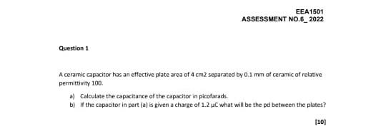 Eea1501 Assessment No 6 2022 Question 1 A Ceramic Capacitor Has An Effective Plate Area Of 4 Cm2 Separated By 0 1 Mm Of 1