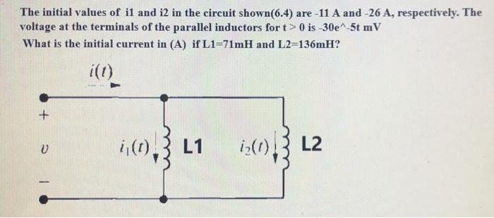 The Initial Values Of Il And I2 In The Circuit Shown 6 4 Are 11 A And 26 A Respectively The Voltage At The Terminal 1