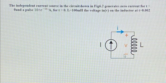 The Independent Current Source In The Circuitshown In Fig6 2 Generates Zero Current For T Oand A Pulse 10te Sa For T 0 1