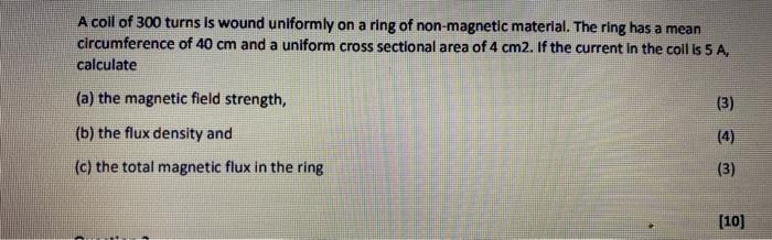 A Coll Of 300 Turns Is Wound Uniformly On A Ring Of Non Magnetic Material The Ring Has A Mean Circumference Of 40 Cm An 1